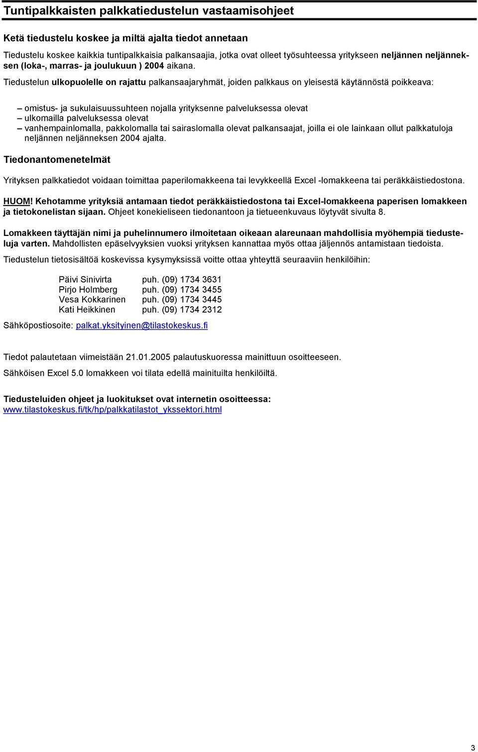 Tiedustelun ulkopuolelle on rajattu palkansaajaryhmät, joiden palkkaus on yleisestä käytännöstä poikkeava: omistus- ja sukulaisuussuhteen nojalla yrityksenne palveluksessa olevat ulkomailla