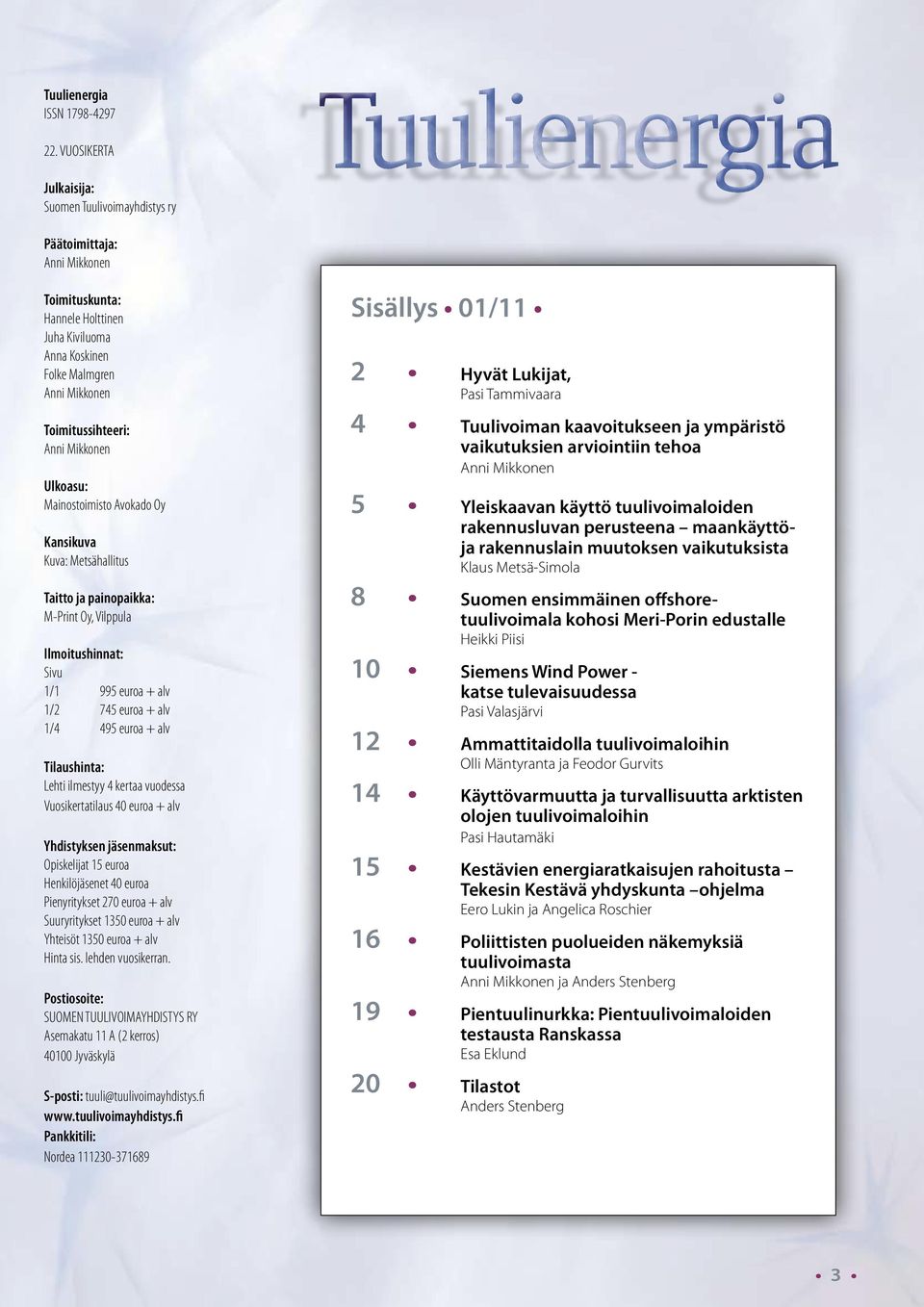 Mikkonen Ulkoasu: Mainostoimisto Avokado Oy Kansikuva Kuva: Metsähallitus Taitto ja painopaikka: M-Print Oy, Vilppula Ilmoitushinnat: Sivu 1/1 995 euroa + alv 1/2 745 euroa + alv 1/4 495 euroa + alv