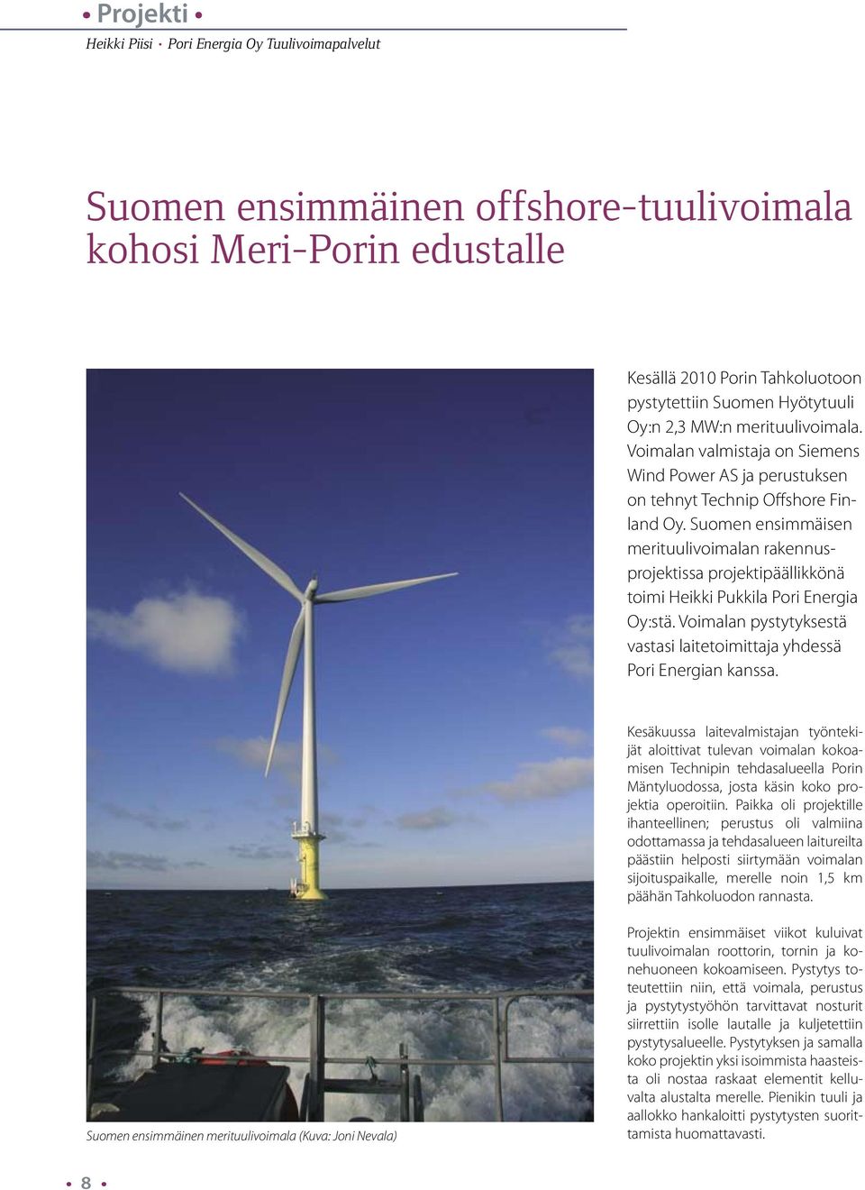 Suomen ensimmäisen merituulivoimalan rakennusprojektissa projektipäällikkönä toimi Heikki Pukkila Pori Energia Oy:stä. Voimalan pystytyksestä vastasi laitetoimittaja yhdessä Pori Energian kanssa.