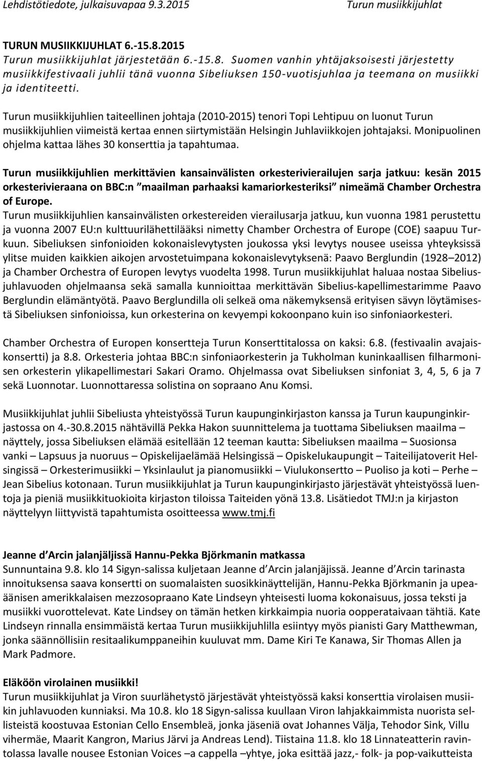 Turun musiikkijuhlien taiteellinen johtaja (2010-2015) tenori Topi Lehtipuu on luonut Turun musiikkijuhlien viimeistä kertaa ennen siirtymistään Helsingin Juhlaviikkojen johtajaksi.