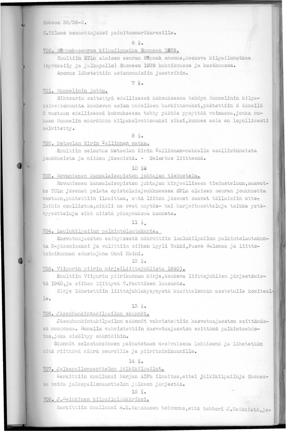 Sihteerin esitettyä edellisessä kokouksessa tehdyn ~um elinin kilpakelvo~tomuutta kos evan asian uudelleen harkittavaksi,paåtettiin 5 ä&nella 2 vastaan edellisessä kokouksessa tehty paatös pysyttää