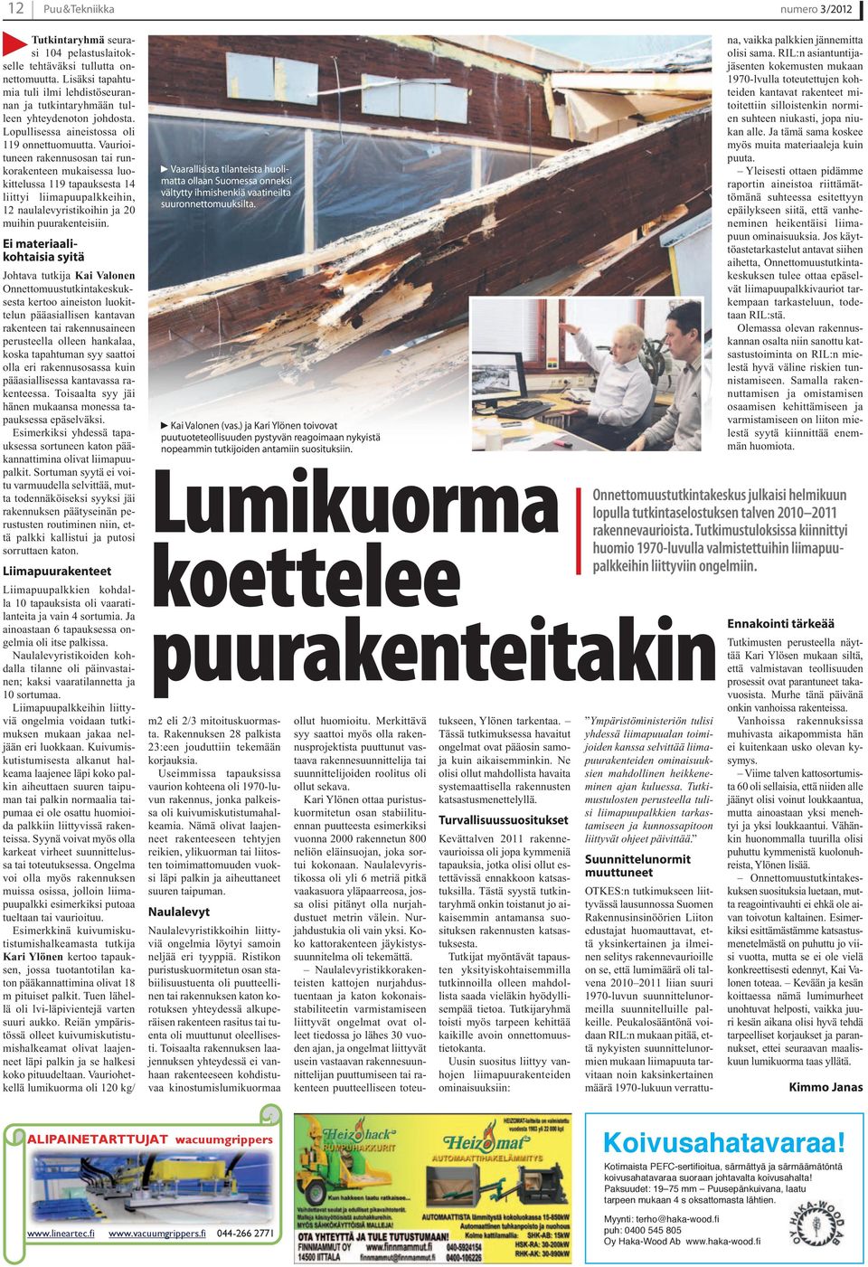 Vaurioituneen rakennusosan tai runkorakenteen mukaisessa luokittelussa 119 tapauksesta 14 liittyi liimapuupalkkeihin, 12 naulalevyristikoihin ja 20 muihin puurakenteisiin.