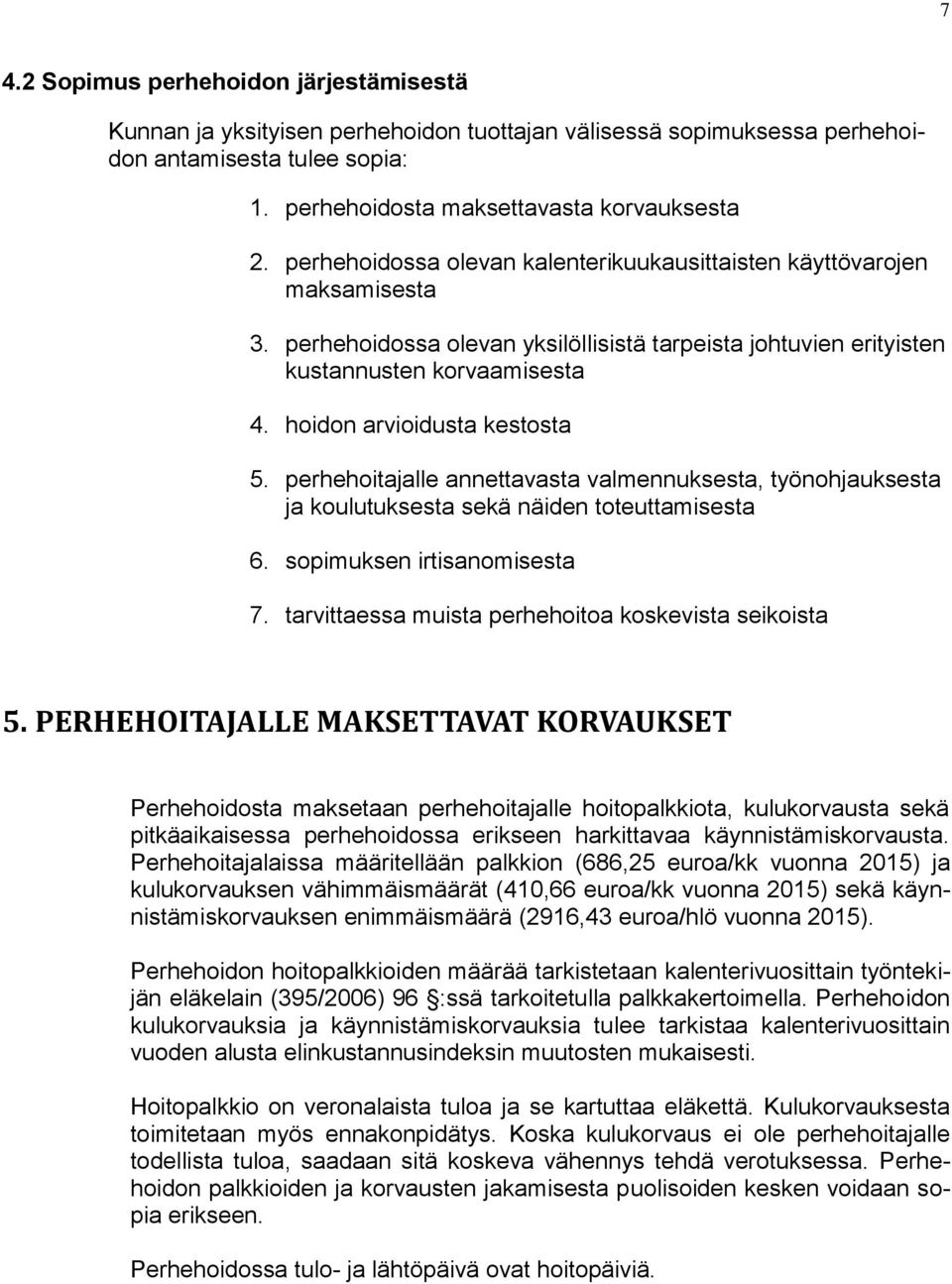 hoidon arvioidusta kestosta 5. perhehoitajalle annettavasta valmennuksesta, työnohjauksesta ja koulutuksesta sekä näiden toteuttamisesta 6. sopimuksen irtisanomisesta 7.