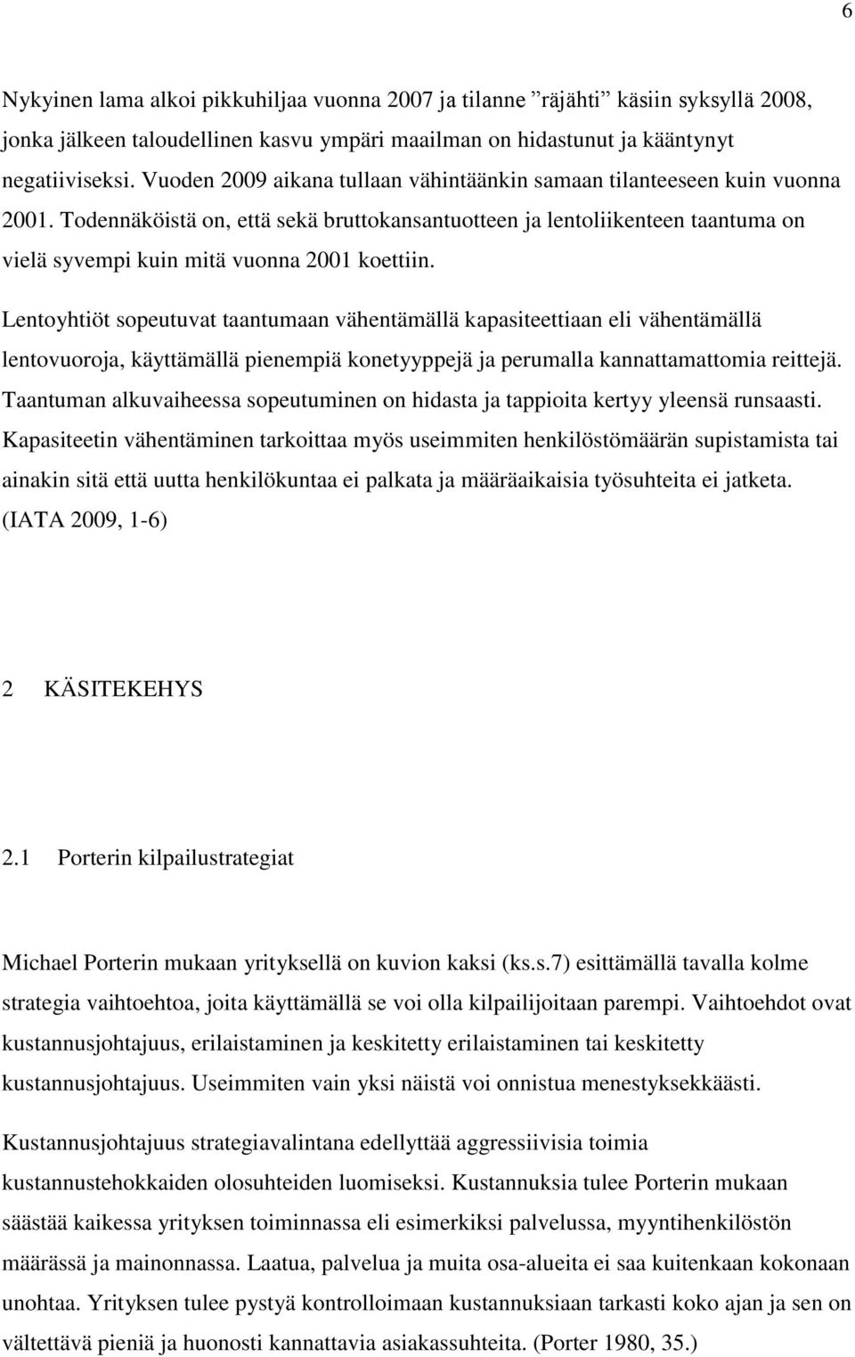 Todennäköistä on, että sekä bruttokansantuotteen ja lentoliikenteen taantuma on vielä syvempi kuin mitä vuonna 2001 koettiin.