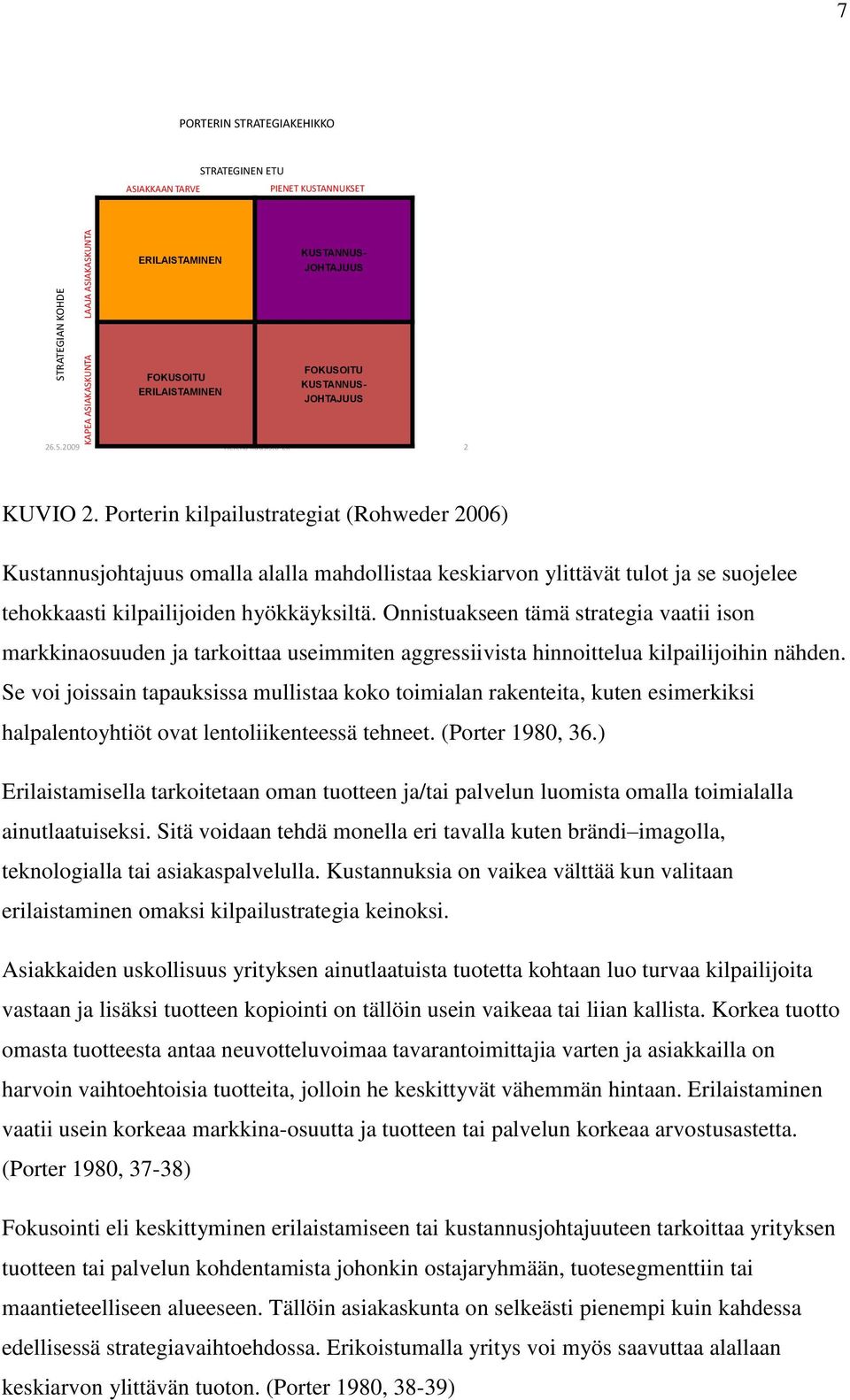 Porterin kilpailustrategiat (Rohweder 2006) Kustannusjohtajuus omalla alalla mahdollistaa keskiarvon ylittävät tulot ja se suojelee tehokkaasti kilpailijoiden hyökkäyksiltä.