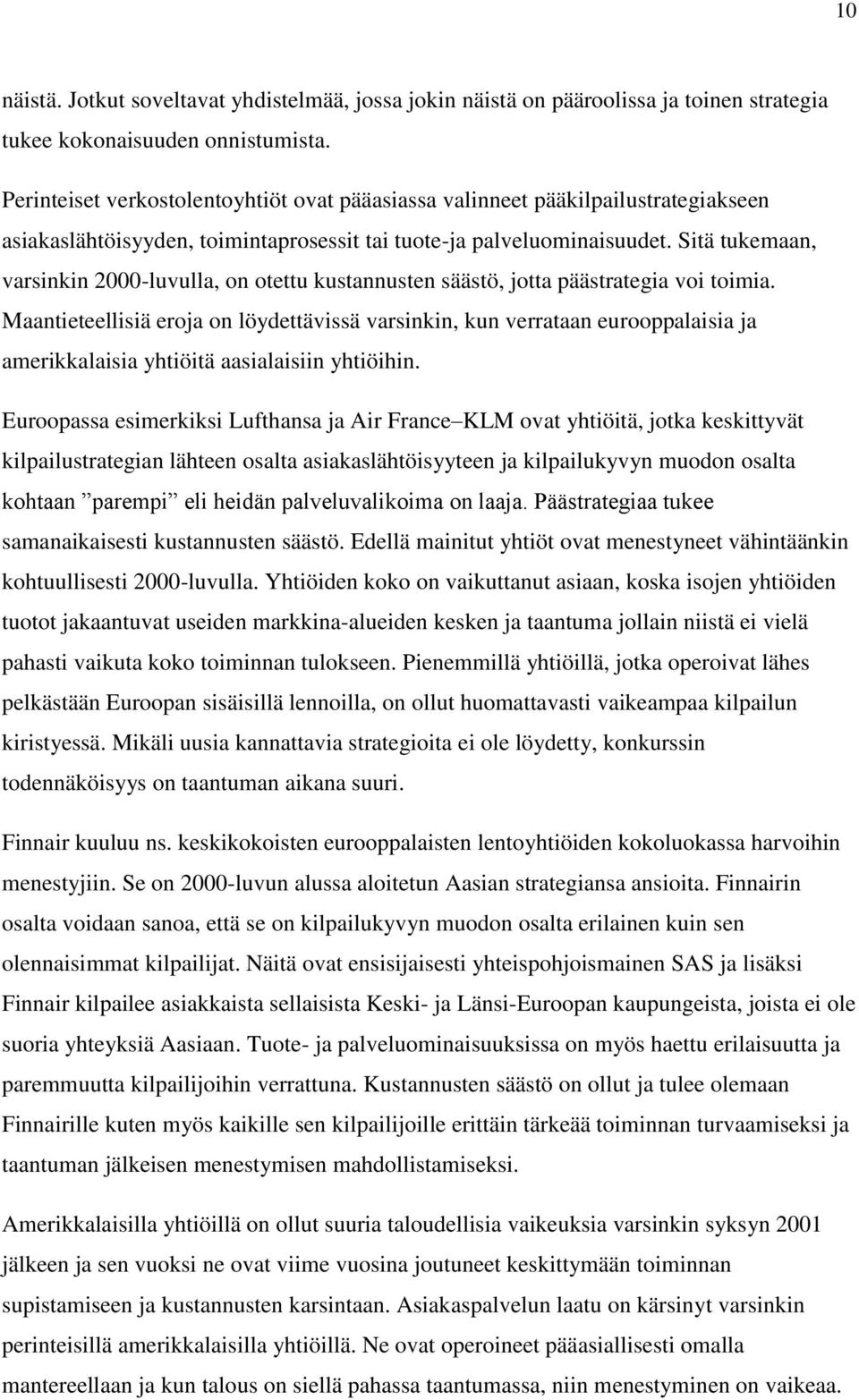 Sitä tukemaan, varsinkin 2000-luvulla, on otettu kustannusten säästö, jotta päästrategia voi toimia.