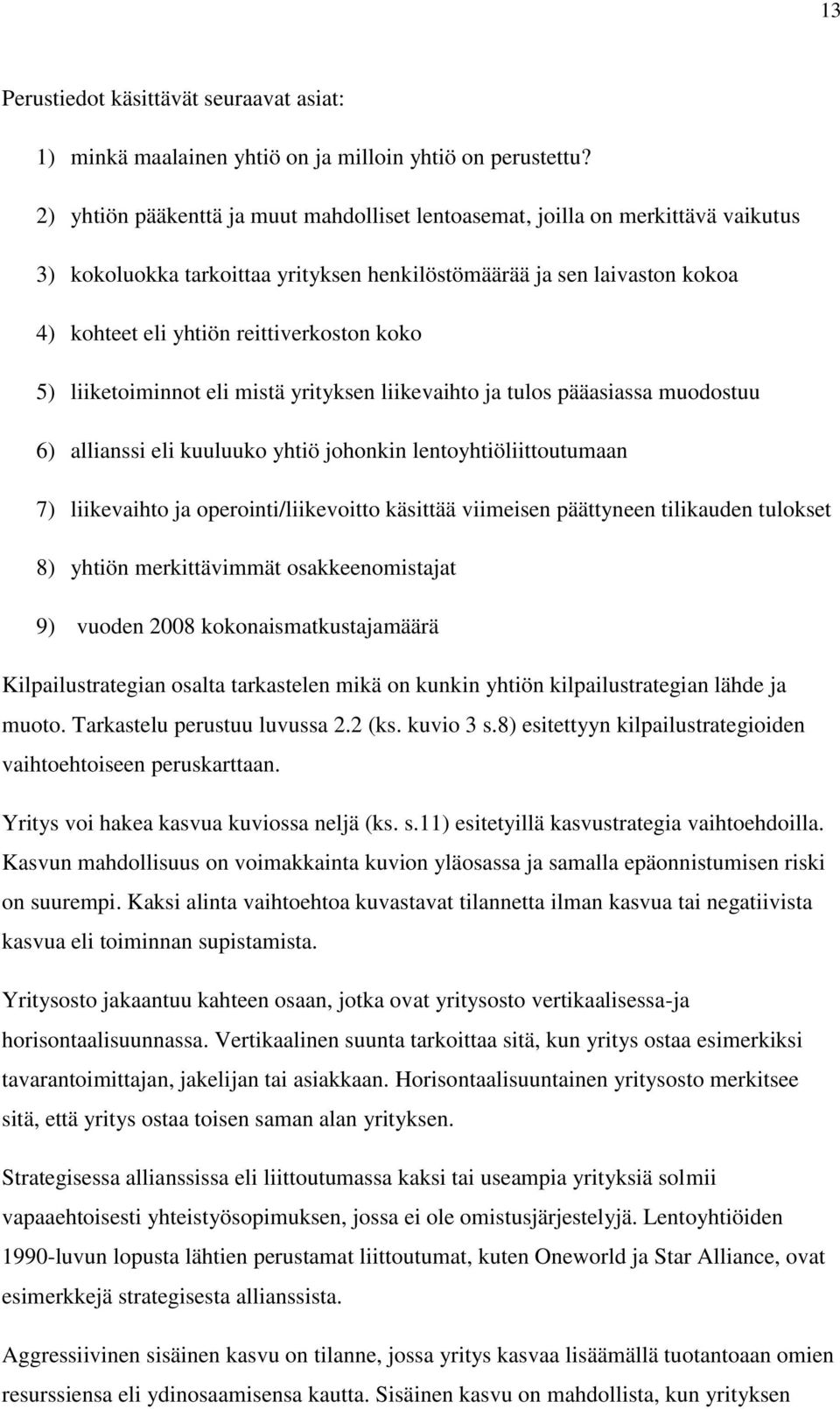 koko 5) liiketoiminnot eli mistä yrityksen liikevaihto ja tulos pääasiassa muodostuu 6) allianssi eli kuuluuko yhtiö johonkin lentoyhtiöliittoutumaan 7) liikevaihto ja operointi/liikevoitto käsittää