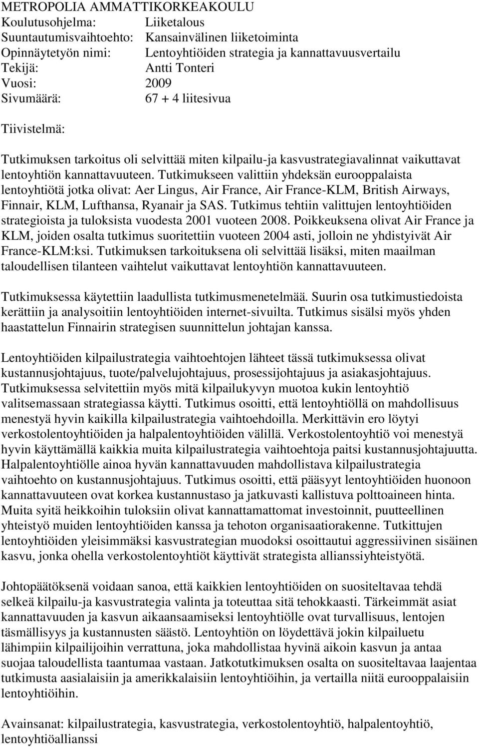 Tutkimukseen valittiin yhdeksän eurooppalaista lentoyhtiötä jotka olivat: Aer Lingus, Air France, Air France-KLM, British Airways, Finnair, KLM, Lufthansa, Ryanair ja SAS.