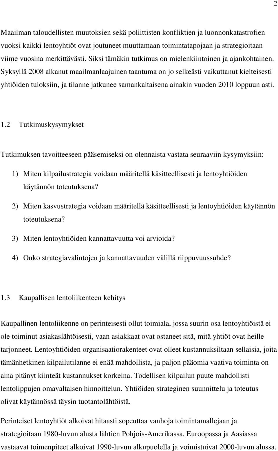 Syksyllä 2008 alkanut maailmanlaajuinen taantuma on jo selkeästi vaikuttanut kielteisesti yhtiöiden tuloksiin, ja tilanne jatkunee samankaltaisena ainakin vuoden 2010 loppuun asti. 1.