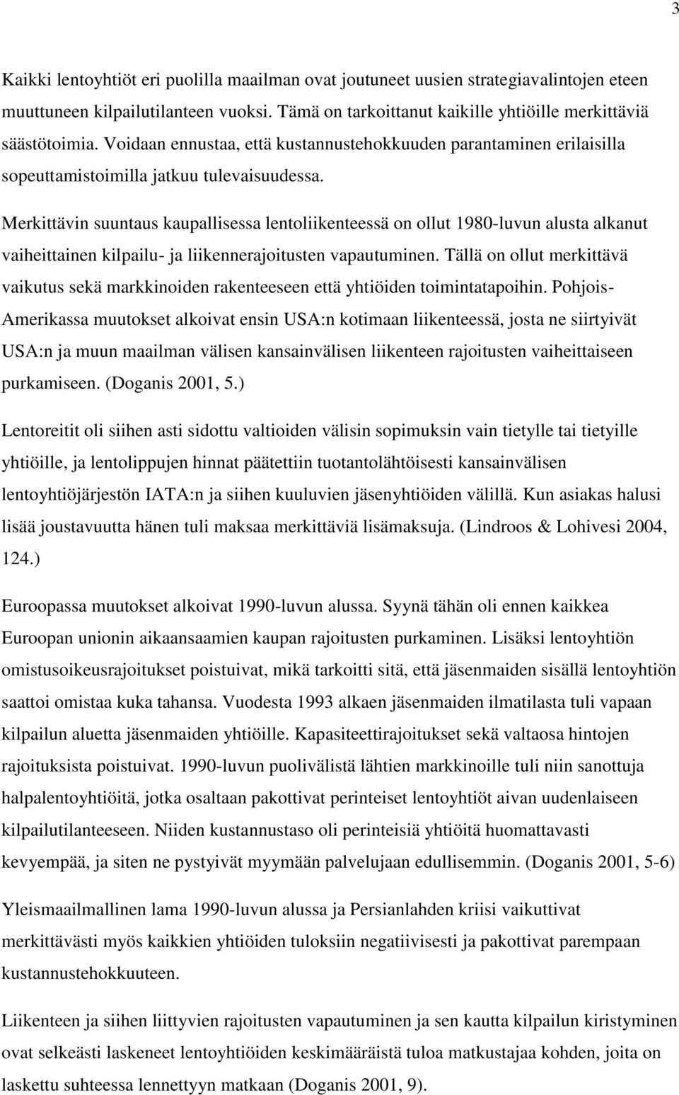 Merkittävin suuntaus kaupallisessa lentoliikenteessä on ollut 1980-luvun alusta alkanut vaiheittainen kilpailu- ja liikennerajoitusten vapautuminen.