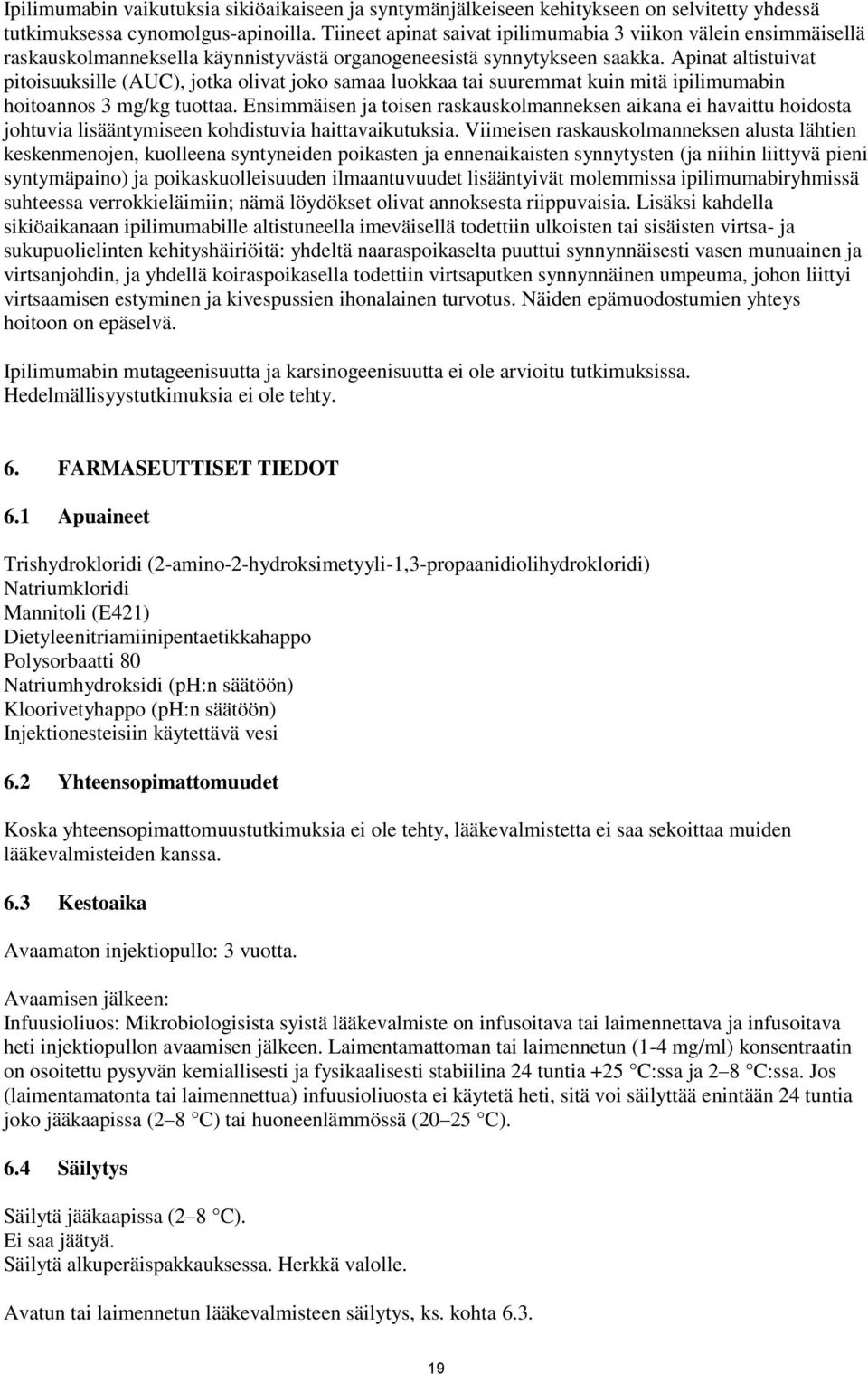 Apinat altistuivat pitoisuuksille (AUC), jotka olivat joko samaa luokkaa tai suuremmat kuin mitä ipilimumabin hoitoannos 3 mg/kg tuottaa.