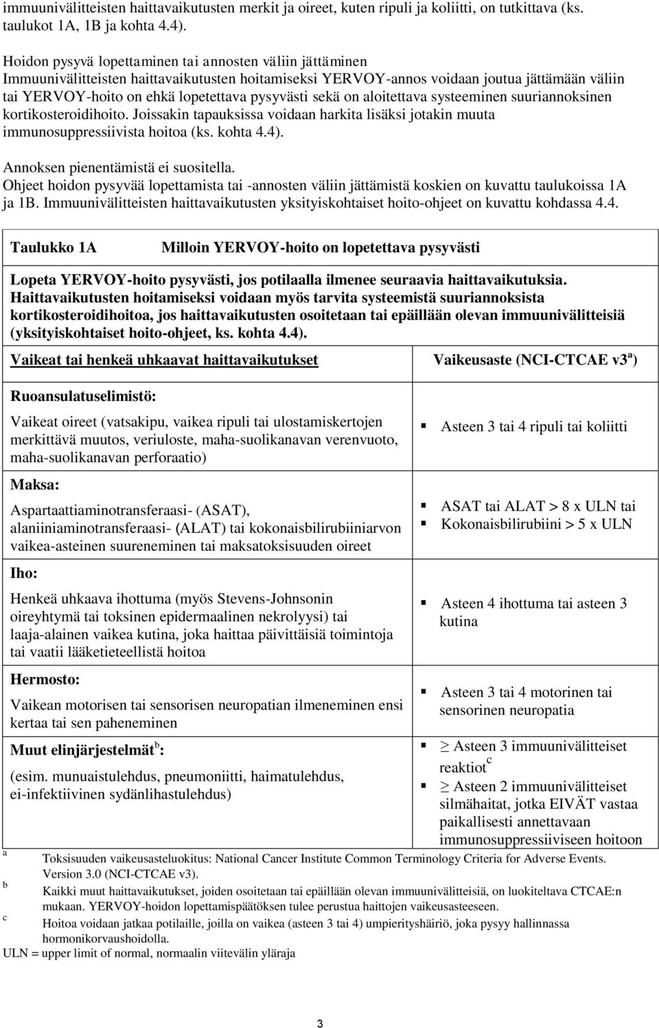 pysyvästi sekä on aloitettava systeeminen suuriannoksinen kortikosteroidihoito. Joissakin tapauksissa voidaan harkita lisäksi jotakin muuta immunosuppressiivista hoitoa (ks. kohta 4.4).