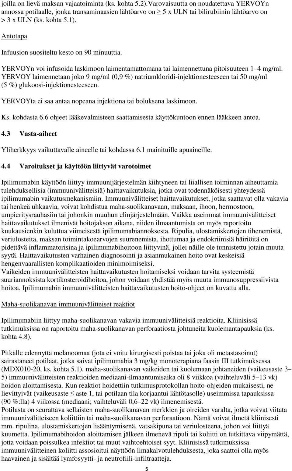 YERVOY laimennetaan joko 9 mg/ml (0,9 %) natriumkloridi-injektionesteeseen tai 50 mg/ml (5 %) glukoosi-injektionesteeseen. YERVOYta ei saa antaa nopeana injektiona tai boluksena laskimoon. Ks.