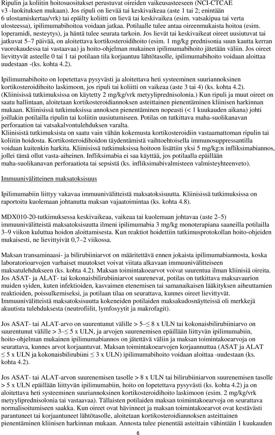 vatsakipua tai verta ulosteessa), ipilimumabihoitoa voidaan jatkaa. Potilaalle tulee antaa oireenmukaista hoitoa (esim. loperamidi, nesteytys), ja häntä tulee seurata tarkoin.