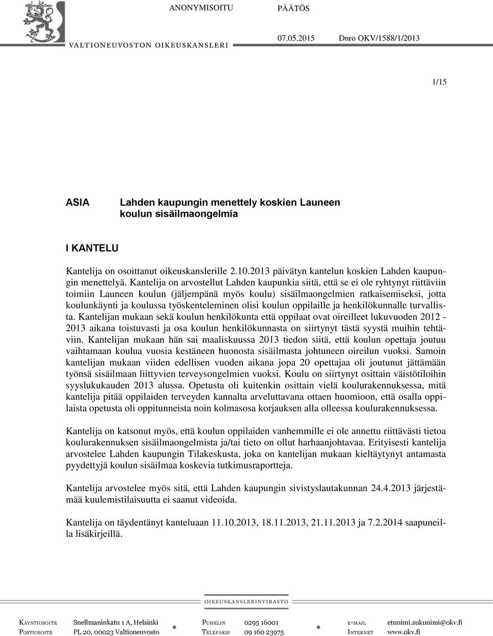 Kantelija on arvostellut Lahden kaupunkia siitä, että se ei ole ryhtynyt riittäviin toimiin Launeen koulun (jäljempänä myös koulu) sisäilmaongelmien ratkaisemiseksi, jotta koulunkäynti ja koulussa