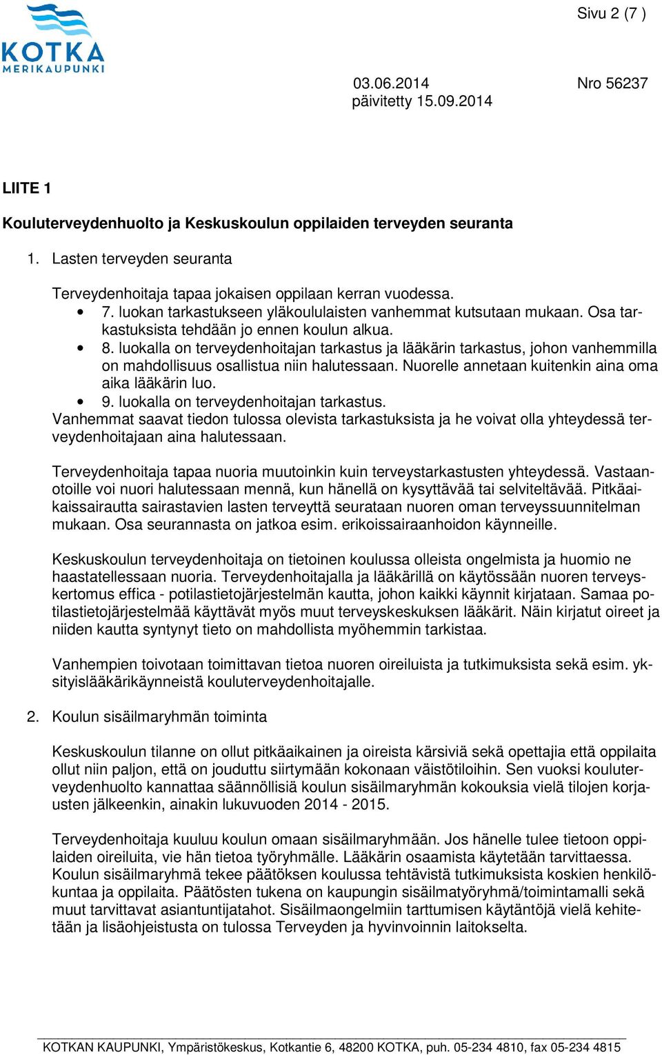 luokalla on terveydenhoitajan tarkastus ja lääkärin tarkastus, johon vanhemmilla on mahdollisuus osallistua niin halutessaan. Nuorelle annetaan kuitenkin aina oma aika lääkärin luo. 9.