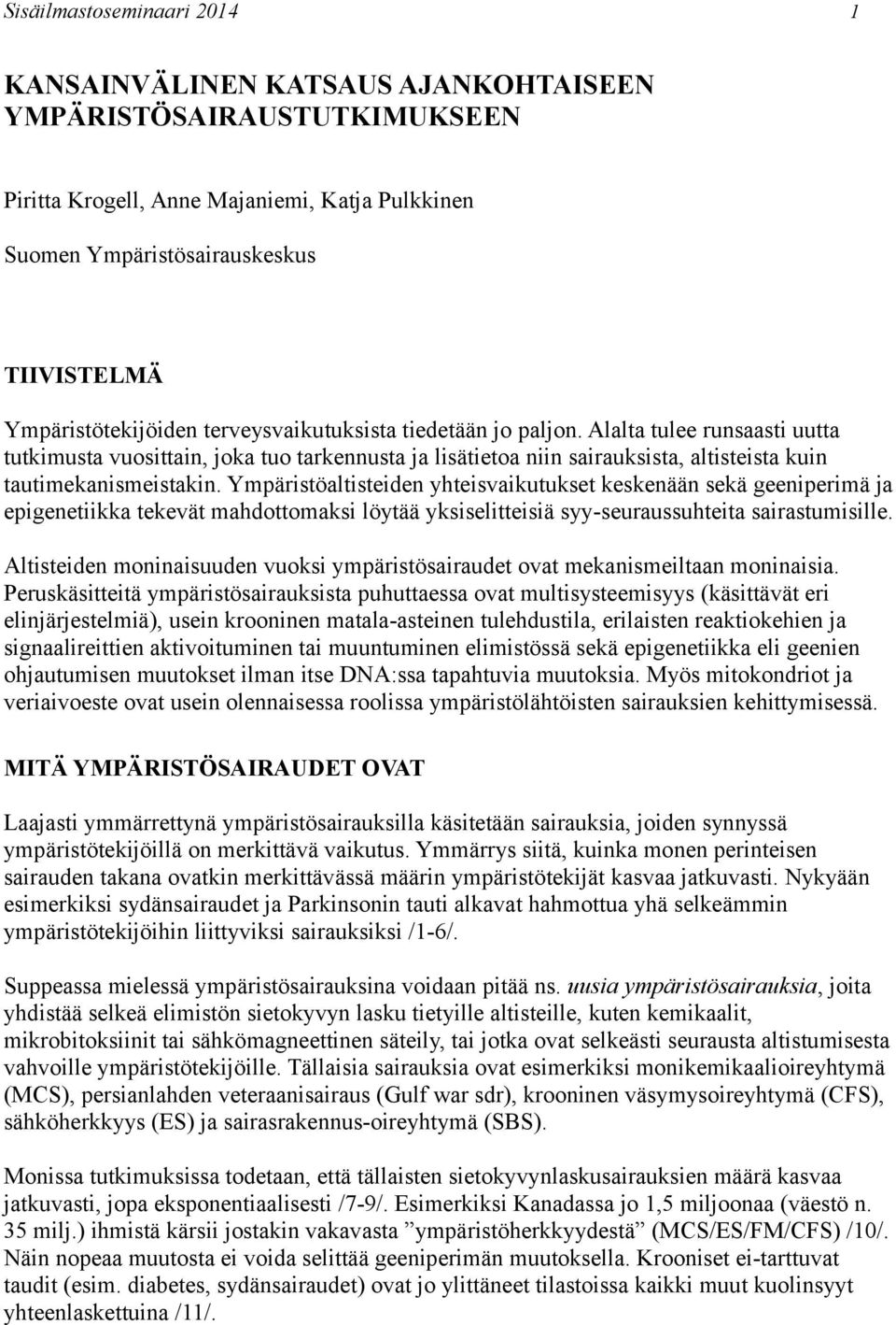 Alalta tulee runsaasti uutta tutkimusta vuosittain, joka tuo tarkennusta ja lisätietoa niin sairauksista, altisteista kuin tautimekanismeistakin.