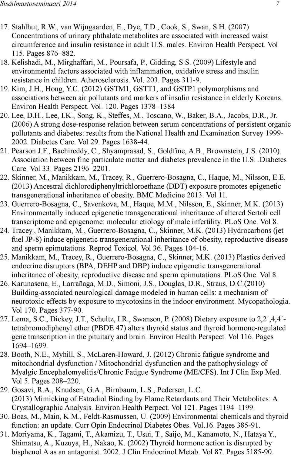 18. Kelishadi, M., Mirghaffari, M., Poursafa, P., Gidding, S.S. (2009) Lifestyle and environmental factors associated with inflammation, oxidative stress and insulin resistance in children.