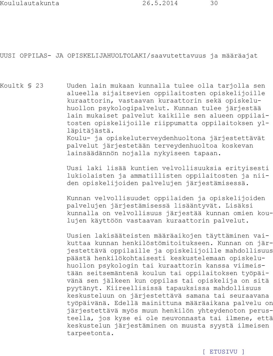 vastaavan kuraattorin sekä opiskeluhuollon psykologipalvelut. Kunnan tulee järjestää lain mukaiset palvelut kaikille sen alueen oppilaitosten opiskelijoille riippumatta oppilaitoksen ylläpitäjästä.