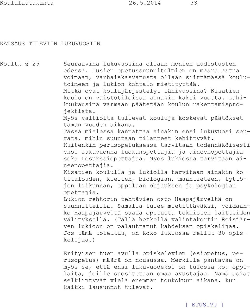 Kisatien koulu on väistötiloissa ainakin kaksi vuotta. Lähikuukausina varmaan päätetään koulun rakentamisprojektista. Myös valtiolta tullevat kouluja koskevat päätökset tämän vuoden aikana.