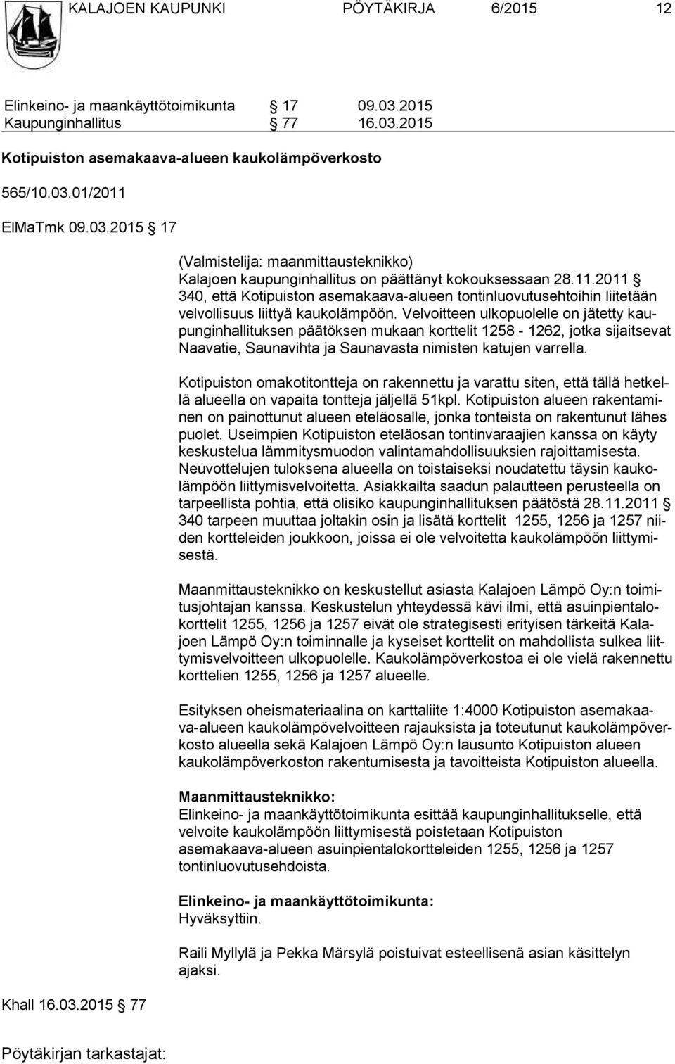 2011 340, että Kotipuiston asemakaava-alueen tontinluovutusehtoihin liitetään vel vol li suus liittyä kaukolämpöön.