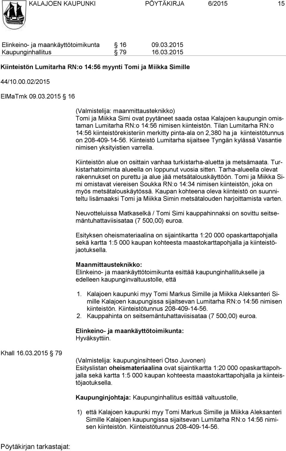 Tilan Lumitarha RN:o 14:56 kiinteistörekisteriin merkitty pinta-ala on 2,380 ha ja kiinteistötunnus on 208-409-14-56.