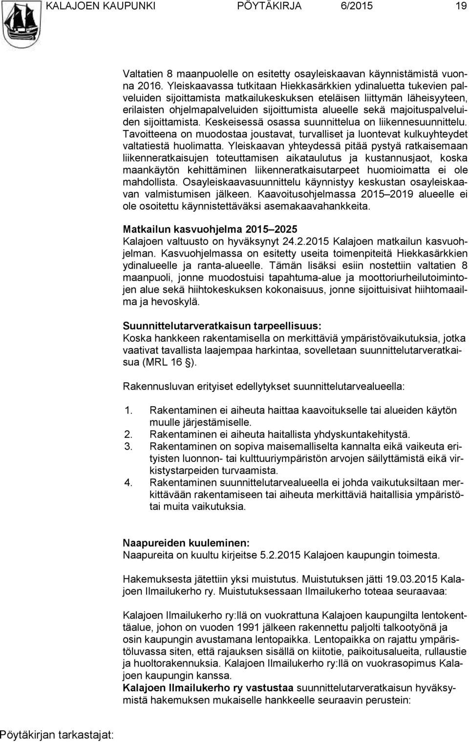 ma joi tus pal ve luiden sijoittamista. Keskeisessä osassa suunnittelua on liikennesuunnittelu. Ta voit tee na on muodostaa joustavat, turvalliset ja luontevat kulkuyhteydet val ta ties tä huolimatta.