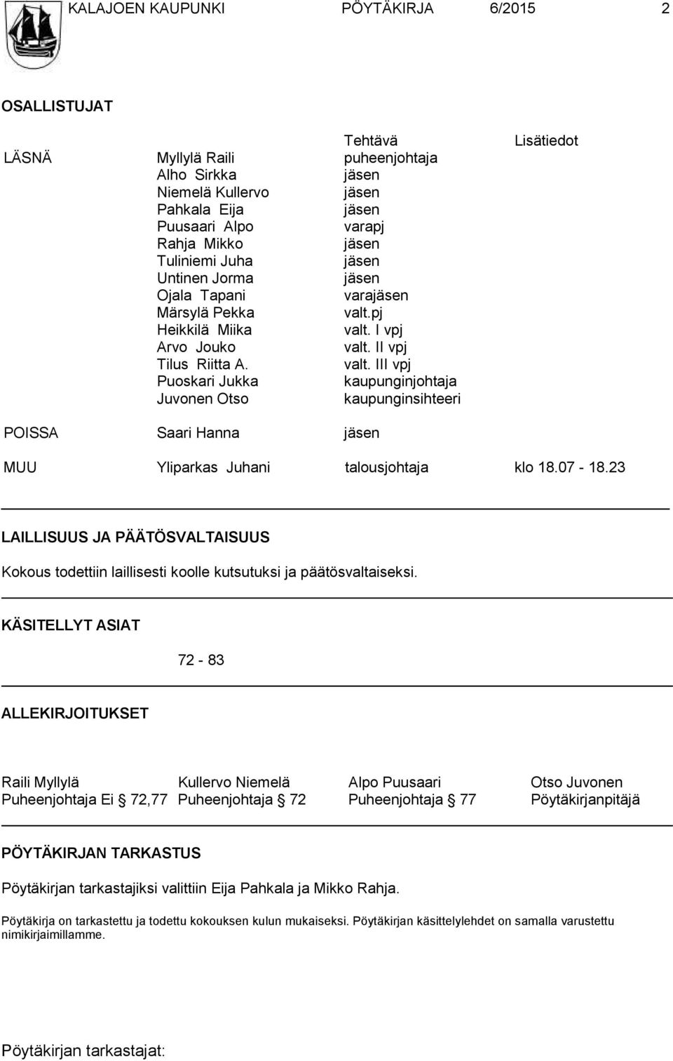 pj Heikkilä Miika valt. I vpj Arvo Jouko valt. II vpj Tilus Riitta A. valt. III vpj Puoskari Jukka kaupunginjohtaja Juvonen Otso kaupunginsihteeri Lisätiedot POISSA Saari Hanna jäsen MUU Yliparkas Juhani talousjohtaja klo 18.