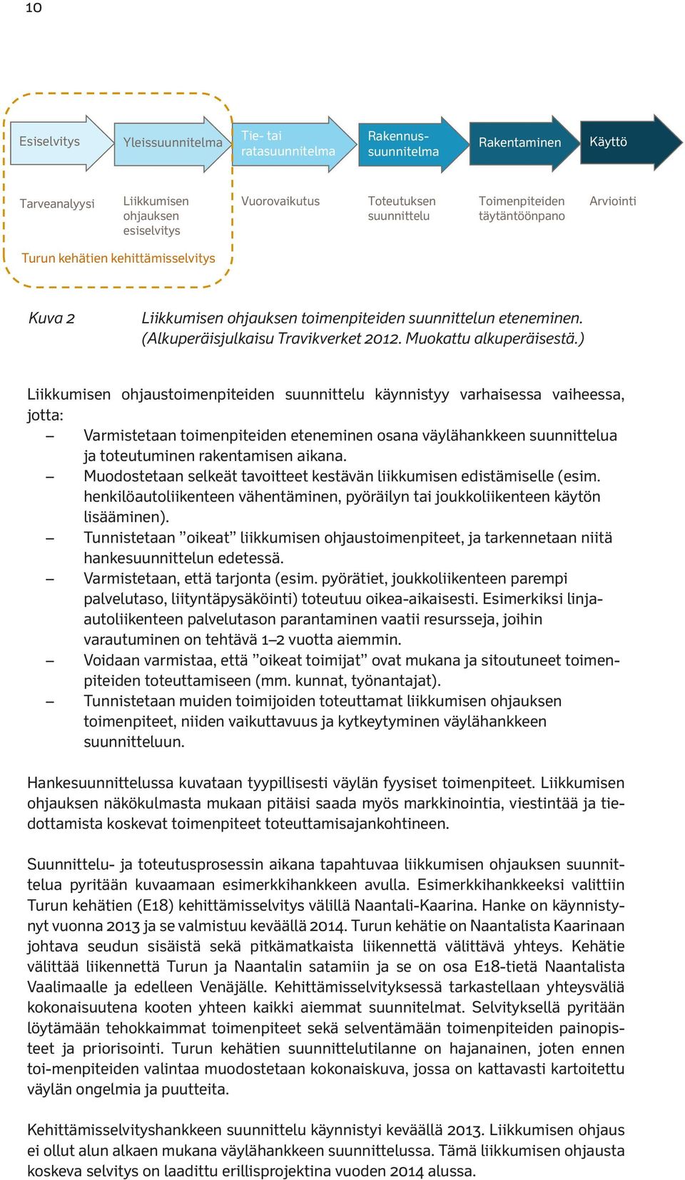 ) Liikkumisen ohjaustoimenpiteiden suunnittelu käynnistyy varhaisessa vaiheessa, jotta: Varmistetaan toimenpiteiden eteneminen osana väylähankkeen suunnittelua ja toteutuminen rakentamisen aikana.