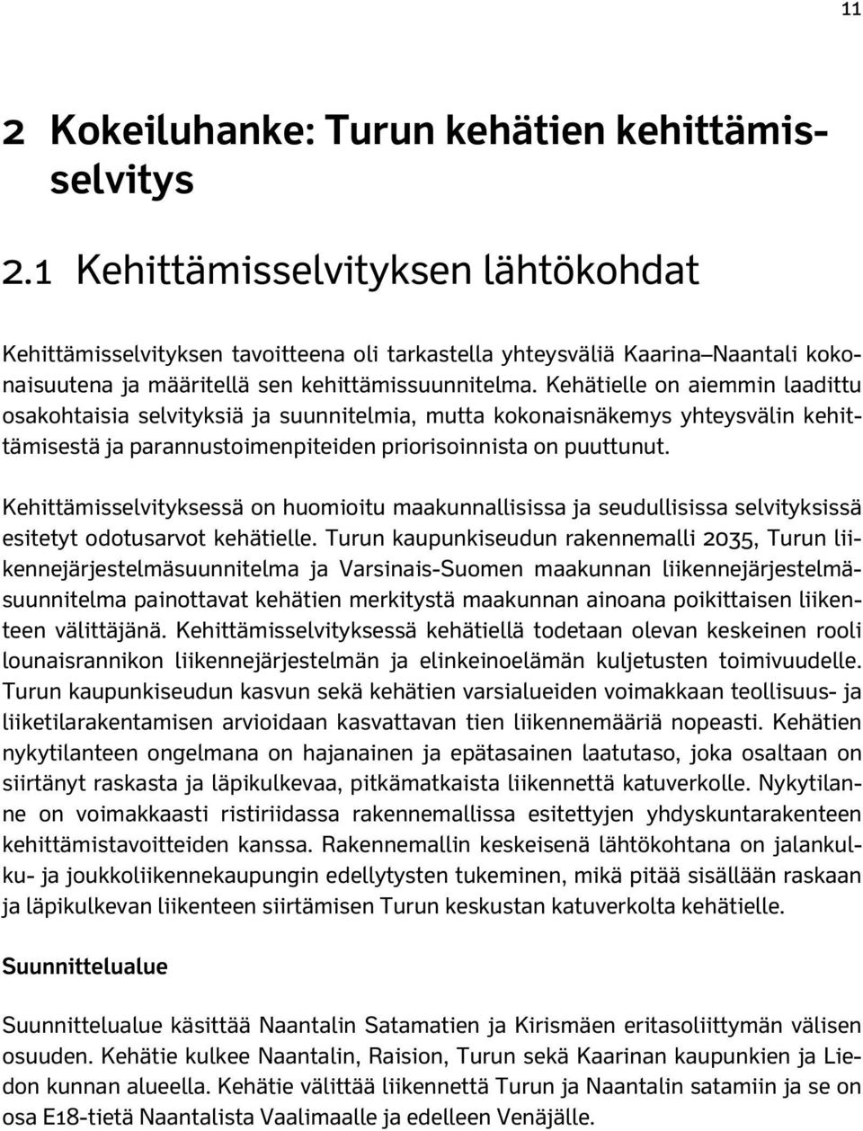 Kehätielle on aiemmin laadittu osakohtaisia selvityksiä ja suunnitelmia, mutta kokonaisnäkemys yhteysvälin kehittämisestä ja parannustoimenpiteiden priorisoinnista on puuttunut.