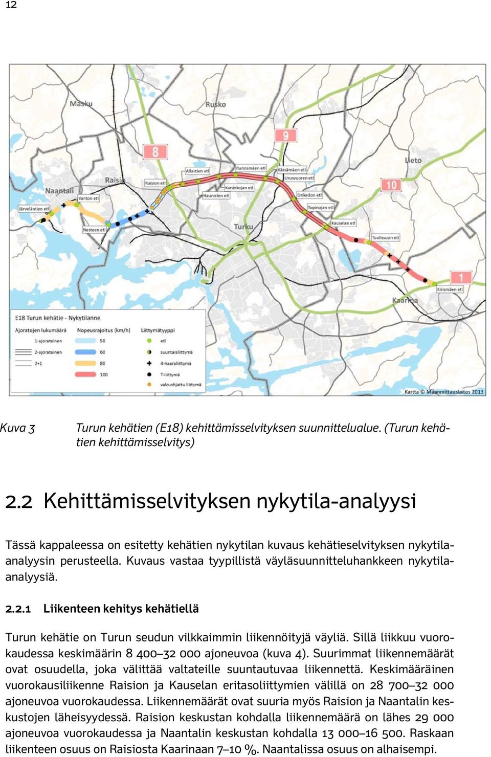 Kuvaus vastaa tyypillistä väyläsuunnitteluhankkeen nykytilaanalyysiä. 2.2.1 Liikenteen kehitys kehätiellä Turun kehätie on Turun seudun vilkkaimmin liikennöityjä väyliä.