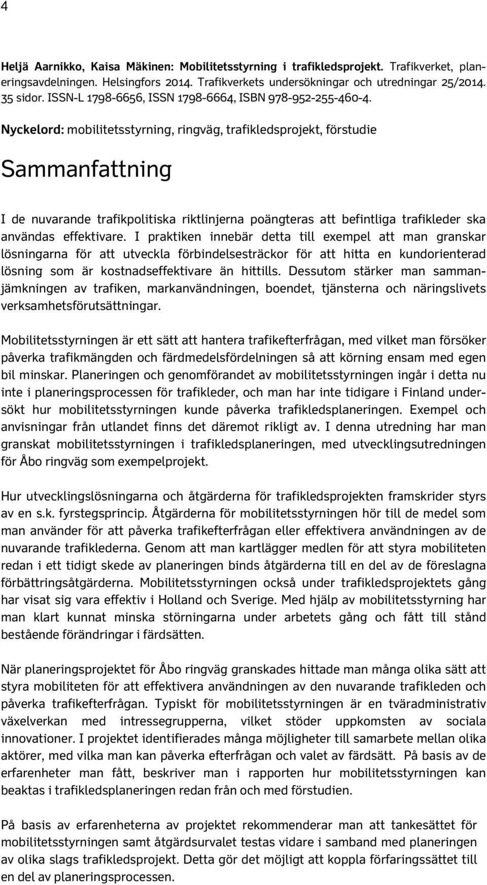 Nyckelord: mobilitetsstyrning, ringväg, trafikledsprojekt, förstudie Sammanfattning I de nuvarande trafikpolitiska riktlinjerna poängteras att befintliga trafikleder ska användas effektivare.