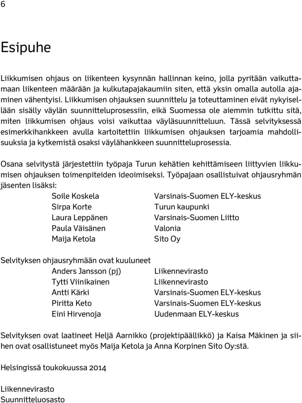 väyläsuunnitteluun. Tässä selvityksessä esimerkkihankkeen avulla kartoitettiin liikkumisen ohjauksen tarjoamia mahdollisuuksia ja kytkemistä osaksi väylähankkeen suunnitteluprosessia.