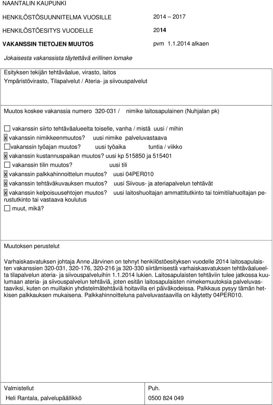 uusi kp 515850 ja 515401 x 04PER010 x Siivous- ja ateriapalvelun tehtävät x laitoshuoltajan ammattitutkinto tai toimitilahuoltajan perustutkinto tai vastaava koulutus Varhaiskasvatuksen johtaja Anne