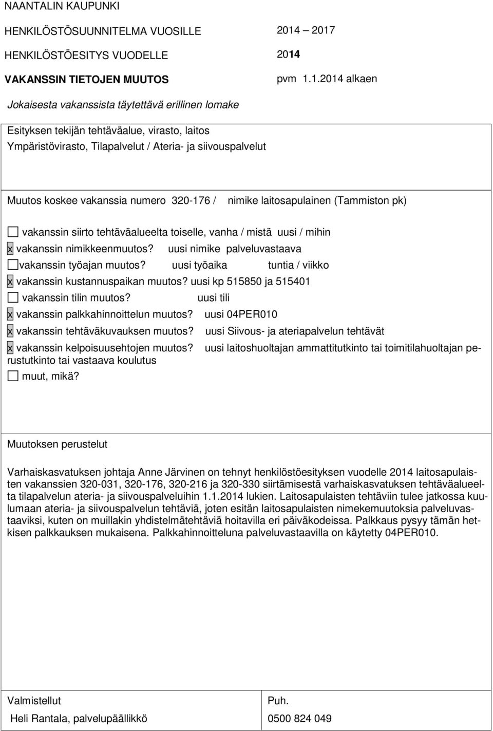 uusi kp 515850 ja 515401 x 04PER010 x Siivous- ja ateriapalvelun tehtävät x laitoshuoltajan ammattitutkinto tai toimitilahuoltajan perustutkinto tai vastaava koulutus Varhaiskasvatuksen johtaja Anne