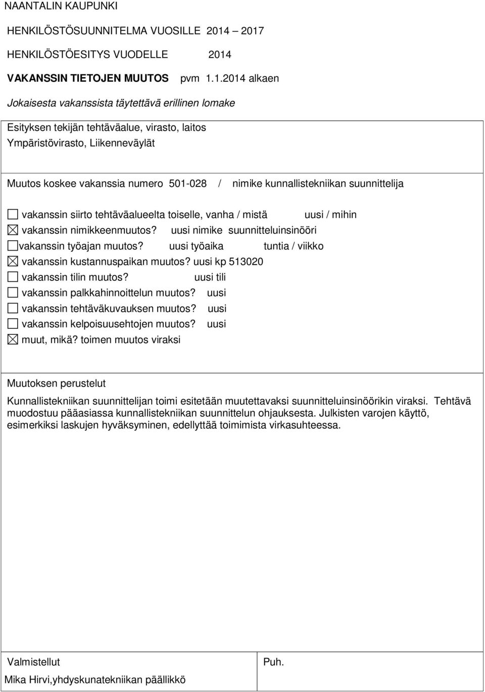 uusi kp 513020 toimen muutos viraksi Kunnallistekniikan suunnittelijan toimi esitetään muutettavaksi suunnitteluinsinöörikin viraksi.