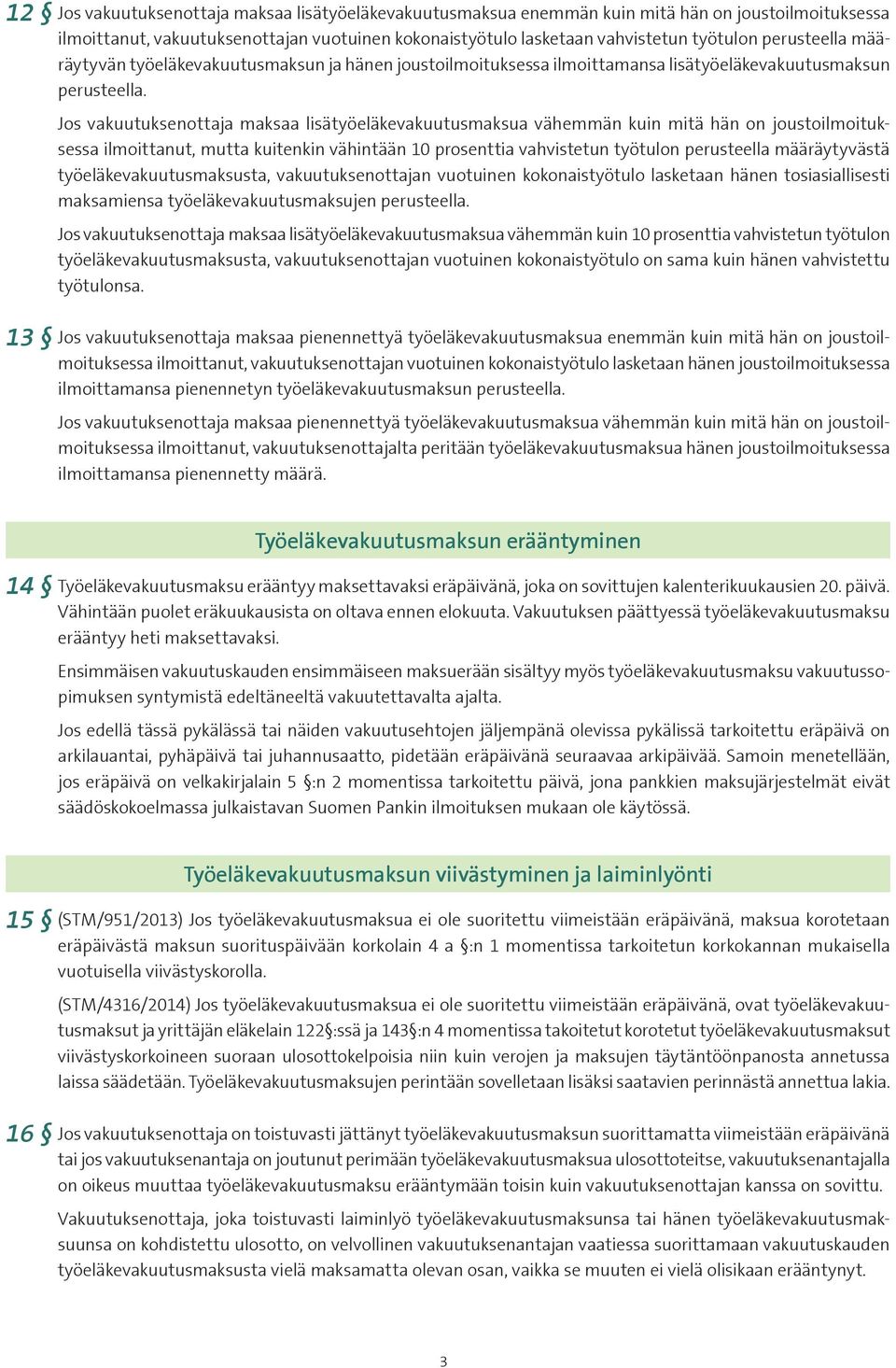 Jos vakuutuksenottaja maksaa lisätyöeläkevakuutusmaksua vähemmän kuin mitä hän on joustoilmoituksessa ilmoittanut, mutta kuitenkin vähintään 10 prosenttia vahvistetun työtulon perusteella