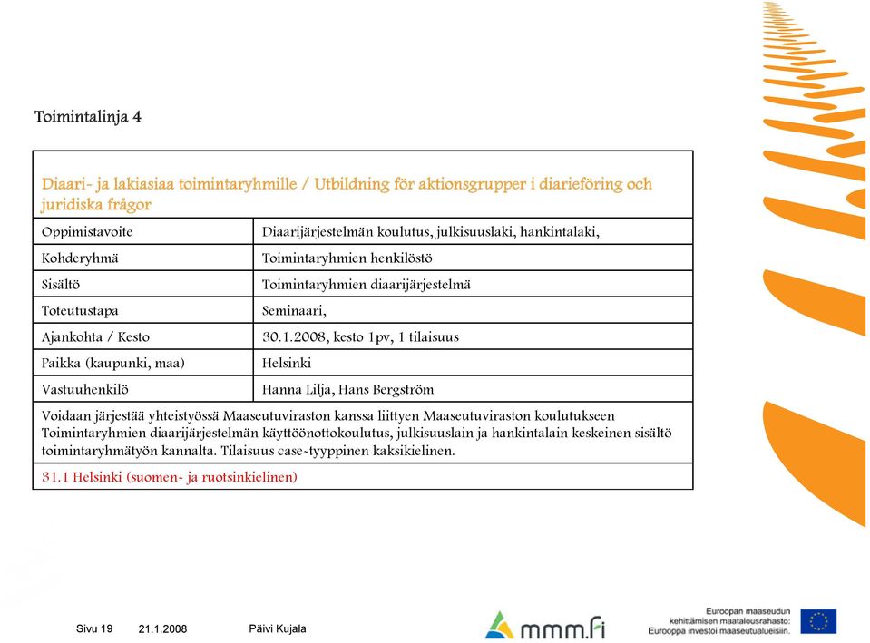 2008, kesto 1pv, 1 tilaisuus Helsinki Hanna Lilja, Hans Bergström Voidaan järjestää yhteistyössä Maaseutuviraston kanssa liittyen Maaseutuviraston koulutukseen