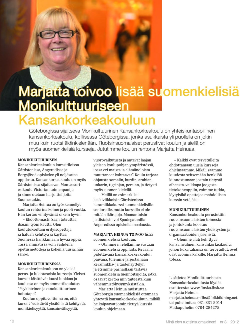Jututimme koulun rehtoria Marjatta Heinuaa. Monikulttuurisen Kansankorkeakoulun kurssitiloissa Gårdstenissa, Angeredissa ja Bergsjössä opiskelee yli neljäsataa oppilasta.