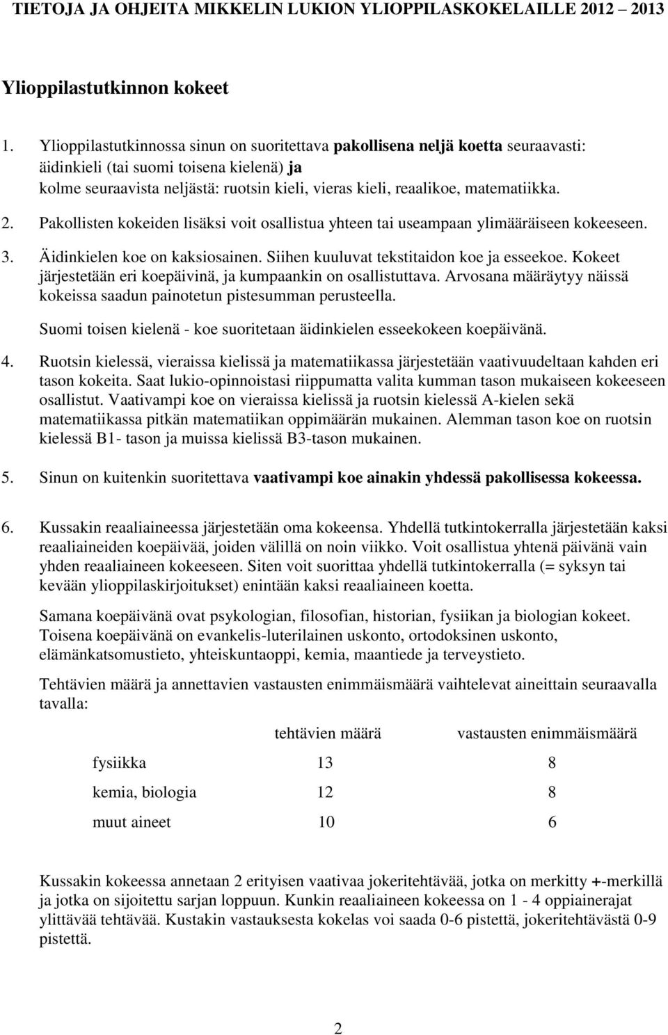 matematiikka. 2. Pakollisten kokeiden lisäksi voit osallistua yhteen tai useampaan ylimääräiseen kokeeseen. 3. Äidinkielen koe on kaksiosainen. Siihen kuuluvat tekstitaidon koe ja esseekoe.