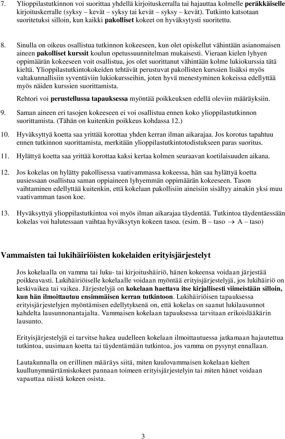 Sinulla on oikeus osallistua tutkinnon kokeeseen, kun olet opiskellut vähintään asianomaisen aineen pakolliset kurssit koulun opetussuunnitelman mukaisesti.