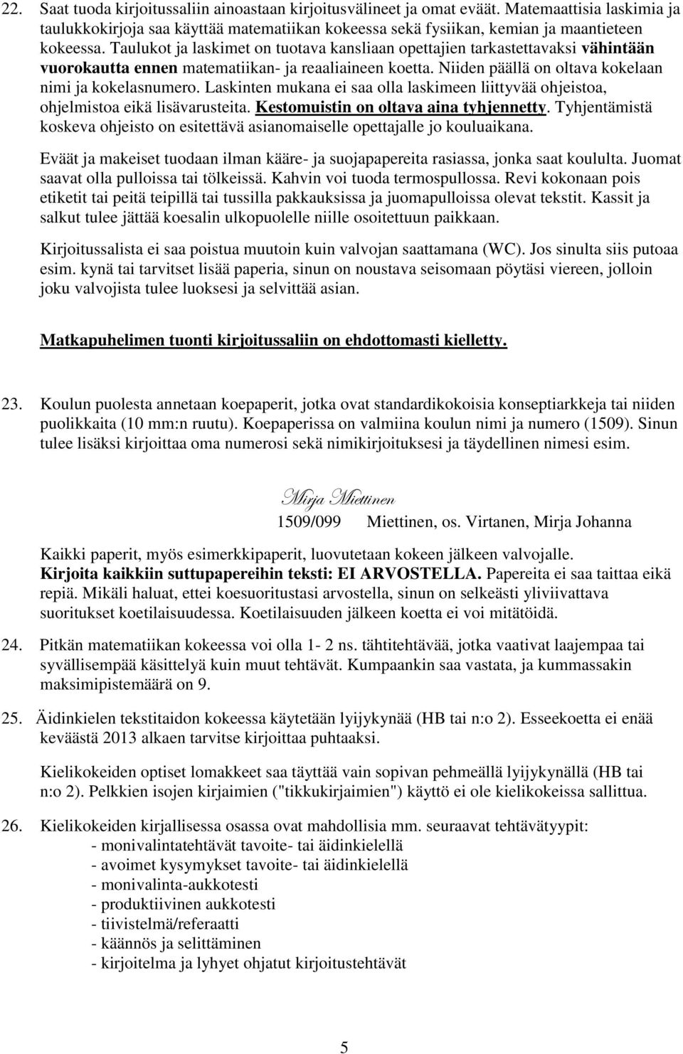 Laskinten mukana ei saa olla laskimeen liittyvää ohjeistoa, ohjelmistoa eikä lisävarusteita. Kestomuistin on oltava aina tyhjennetty.