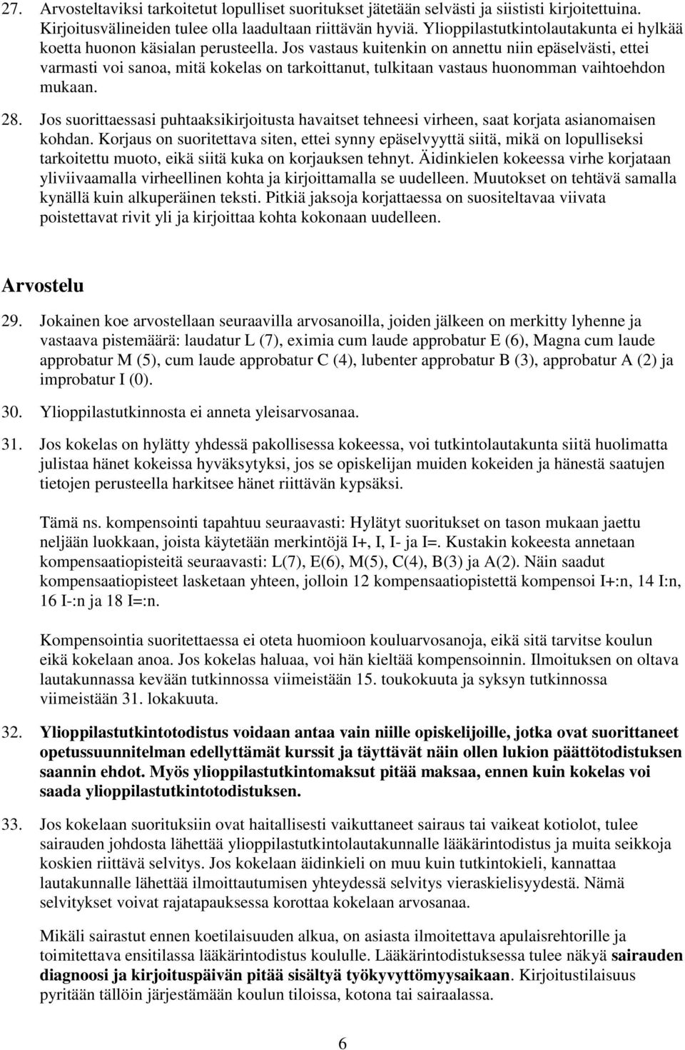 Jos vastaus kuitenkin on annettu niin epäselvästi, ettei varmasti voi sanoa, mitä kokelas on tarkoittanut, tulkitaan vastaus huonomman vaihtoehdon mukaan. 28.