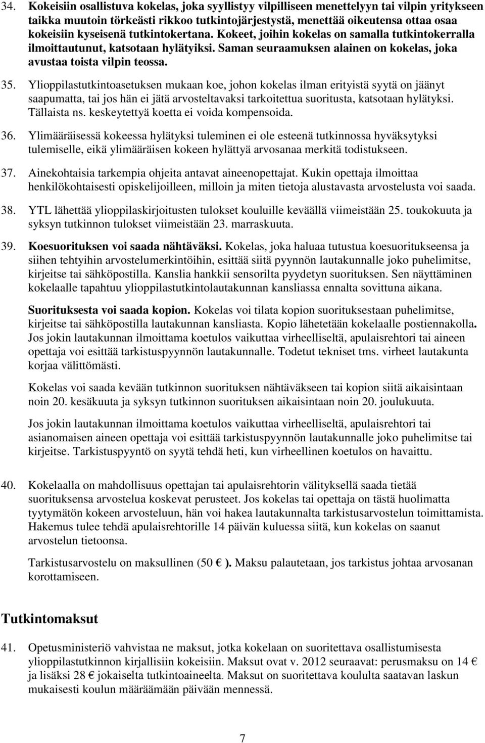 Ylioppilastutkintoasetuksen mukaan koe, johon kokelas ilman erityistä syytä on jäänyt saapumatta, tai jos hän ei jätä arvosteltavaksi tarkoitettua suoritusta, katsotaan hylätyksi. Tällaista ns.