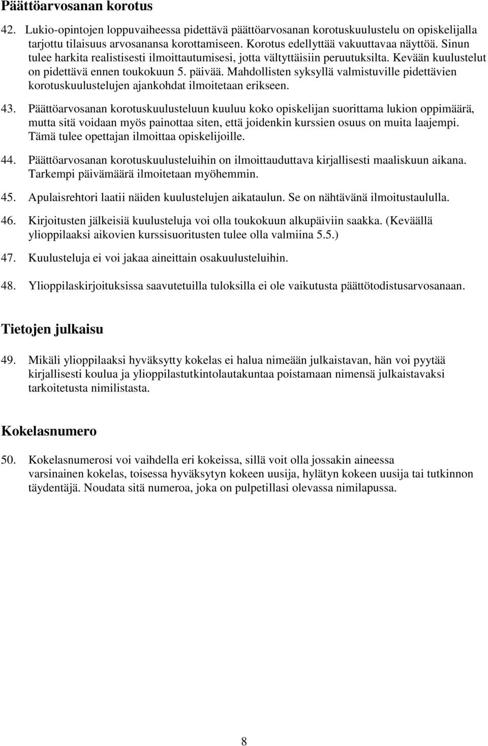 Mahdollisten syksyllä valmistuville pidettävien korotuskuulustelujen ajankohdat ilmoitetaan erikseen. 43.