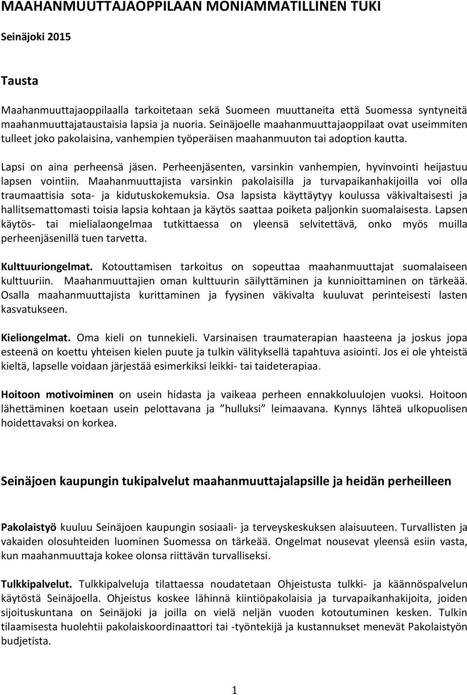 Perheenjäsenten, varsinkin vanhempien, hyvinvointi heijastuu lapsen vointiin. Maahanmuuttajista varsinkin pakolaisilla ja turvapaikanhakijoilla voi olla traumaattisia sota- ja kidutuskokemuksia.