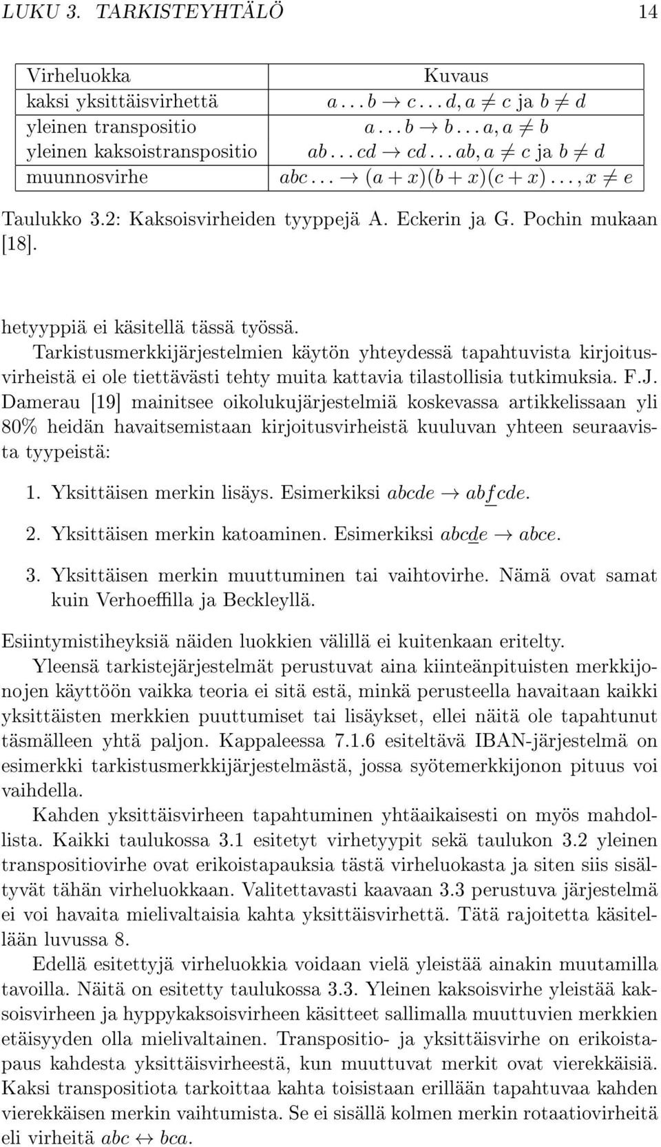 Tarkistusmerkkijärjestelmien käytön yhteydessä tapahtuvista kirjoitusvirheistä ei ole tiettävästi tehty muita kattavia tilastollisia tutkimuksia. F.J.