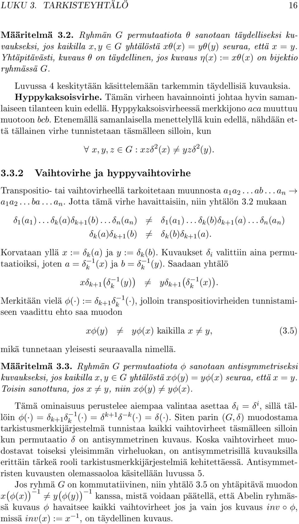 Tämän virheen havainnointi johtaa hyvin samanlaiseen tilanteen kuin edellä. Hyppykaksoisvirheessä merkkijono aca muuttuu muotoon bcb.