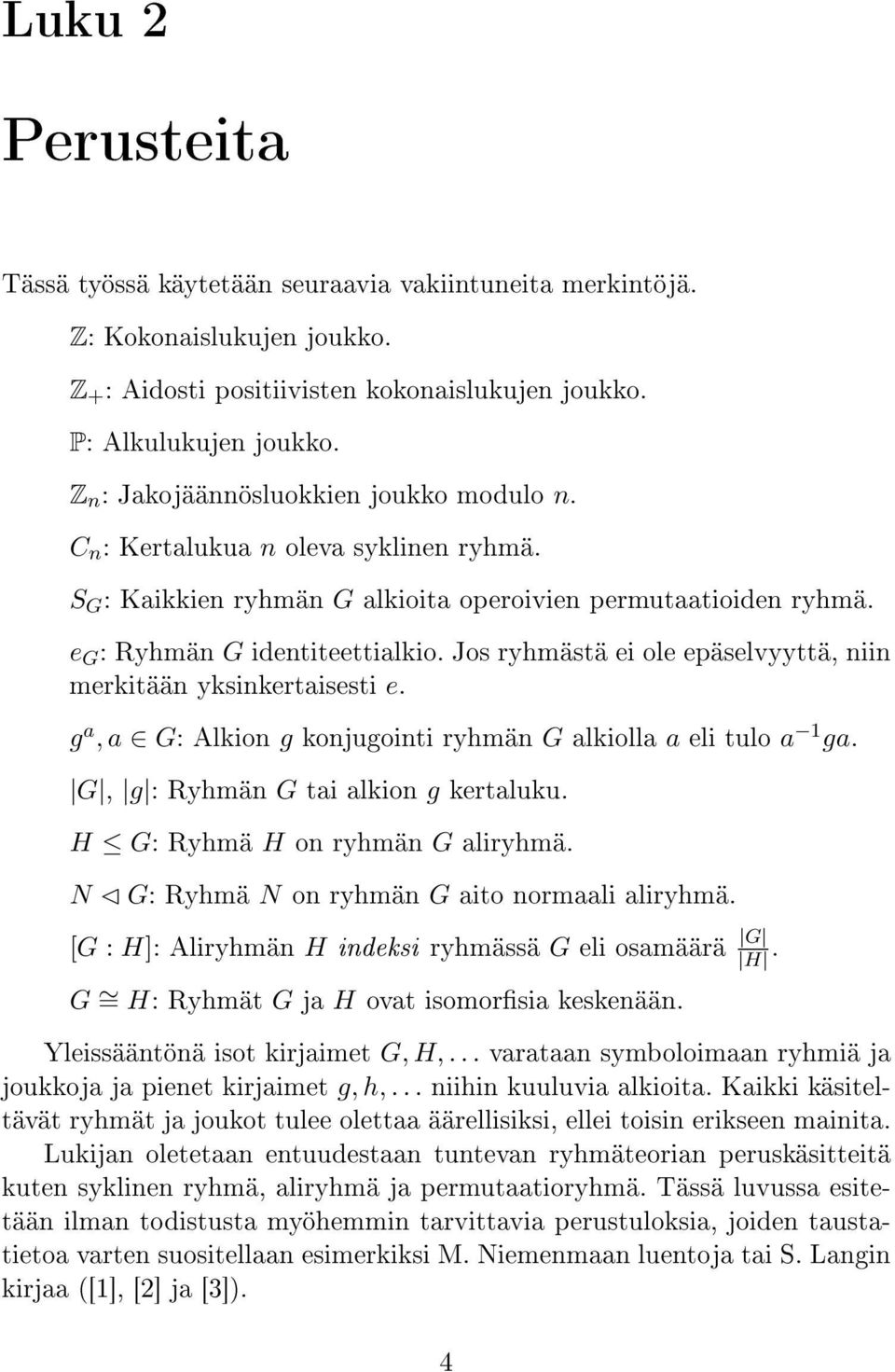 Jos ryhmästä ei ole epäselvyyttä, niin merkitään yksinkertaisesti e. g a, a G: Alkion g konjugointi ryhmän G alkiolla a eli tulo a 1 ga. G, g : Ryhmän G tai alkion g kertaluku.