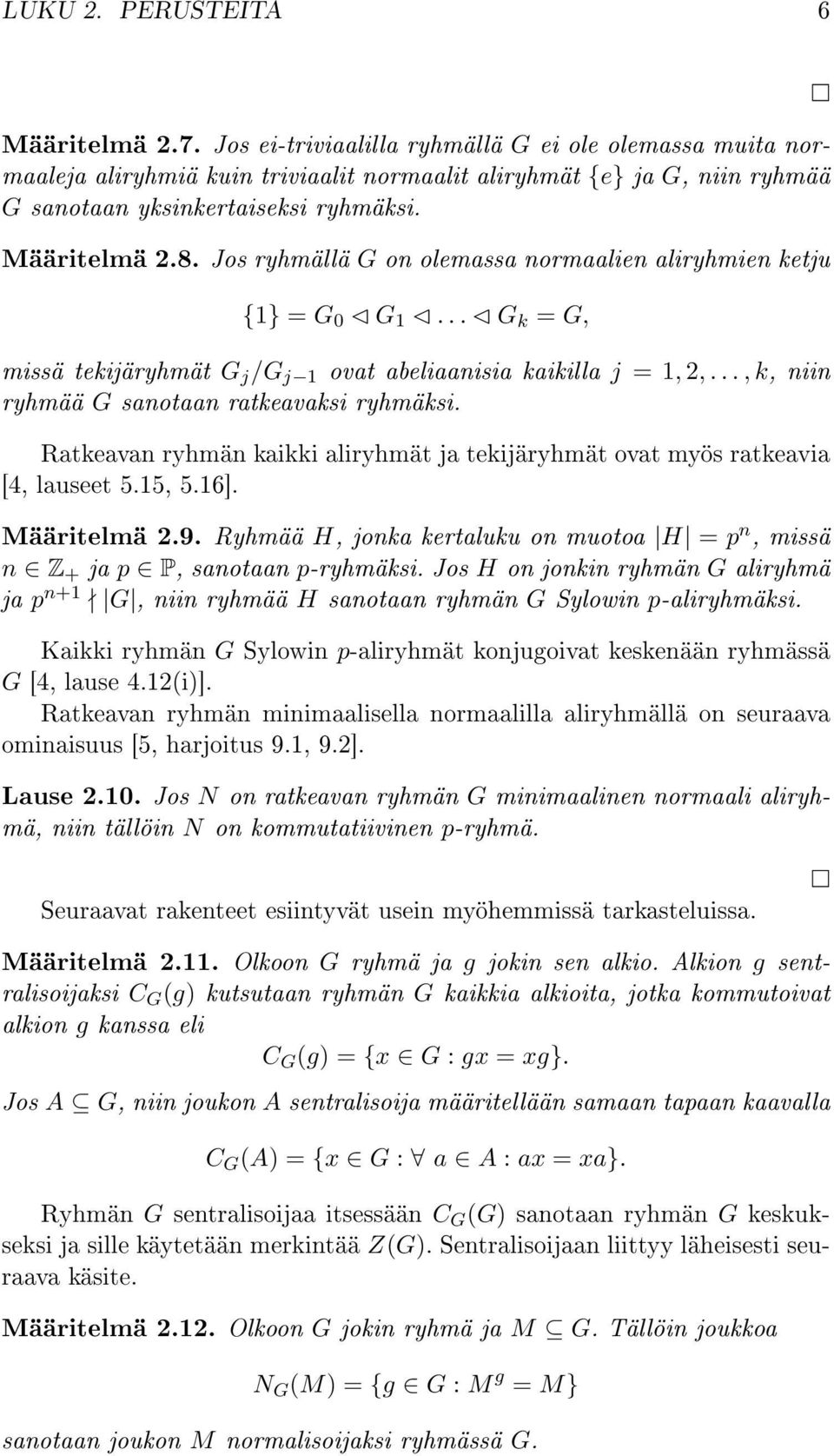 Jos ryhmällä G on olemassa normaalien aliryhmien ketju {1} = G 0 G 1... G k = G, missä tekijäryhmät G j /G j 1 ovat abeliaanisia kaikilla j = 1, 2,..., k, niin ryhmää G sanotaan ratkeavaksi ryhmäksi.